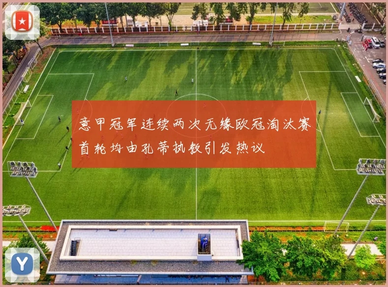 意甲冠军连续两次无缘欧冠淘汰赛首轮均由孔蒂执教引发热议