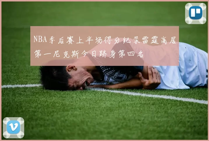 NBA季后赛上半场得分纪录雷霆高居第一尼克斯今日跻身第四名